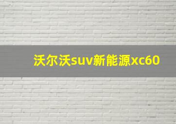 沃尔沃suv新能源xc60