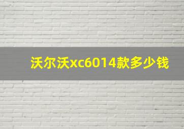 沃尔沃xc6014款多少钱