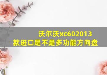 沃尔沃xc602013款进口是不是多功能方向盘