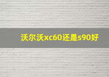 沃尔沃xc60还是s90好