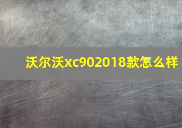 沃尔沃xc902018款怎么样