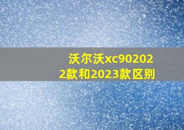 沃尔沃xc902022款和2023款区别