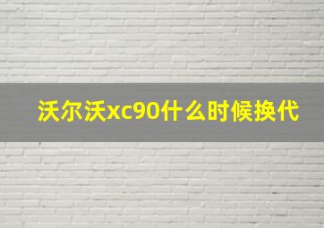 沃尔沃xc90什么时候换代