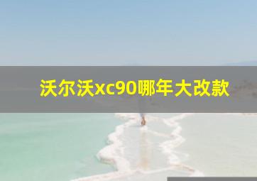 沃尔沃xc90哪年大改款