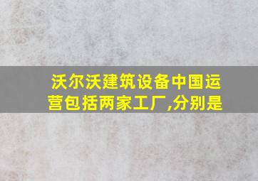 沃尔沃建筑设备中国运营包括两家工厂,分别是