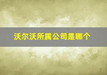 沃尔沃所属公司是哪个