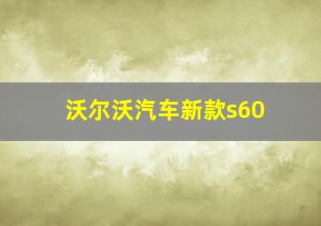 沃尔沃汽车新款s60