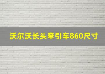 沃尔沃长头牵引车860尺寸