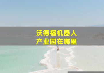 沃德福机器人产业园在哪里