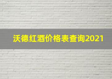 沃德红酒价格表查询2021