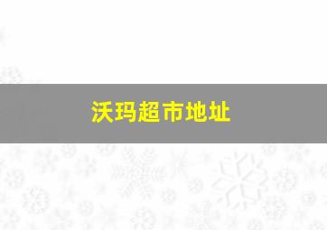 沃玛超市地址