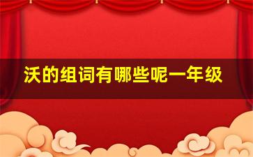 沃的组词有哪些呢一年级