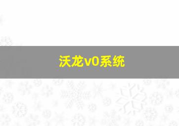 沃龙v0系统