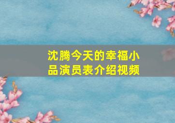 沈腾今天的幸福小品演员表介绍视频