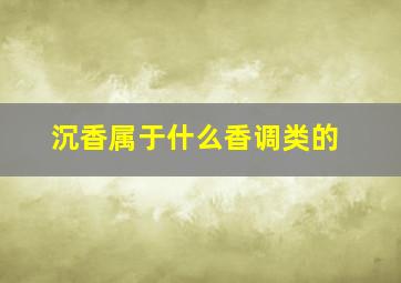 沉香属于什么香调类的