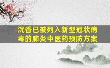 沉香已被列入新型冠状病毒的肺炎中医药预防方案