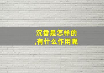 沉香是怎样的,有什么作用呢