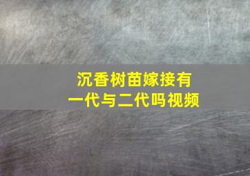 沉香树苗嫁接有一代与二代吗视频