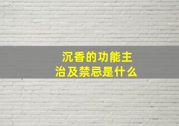 沉香的功能主治及禁忌是什么