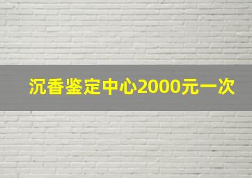 沉香鉴定中心2000元一次