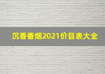 沉香香烟2021价目表大全