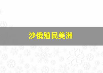 沙俄殖民美洲