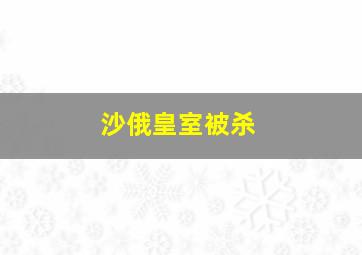 沙俄皇室被杀