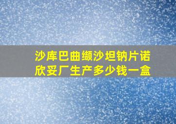 沙库巴曲缬沙坦钠片诺欣妥厂生产多少钱一盒