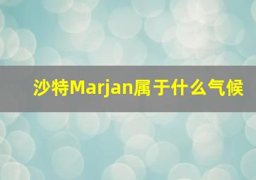 沙特Marjan属于什么气候