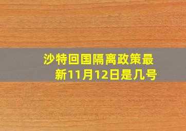 沙特回国隔离政策最新11月12日是几号