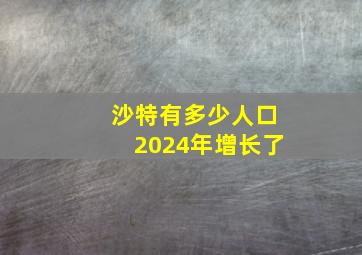 沙特有多少人口2024年增长了