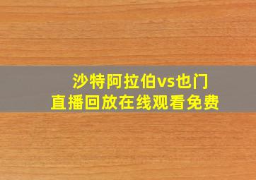 沙特阿拉伯vs也门直播回放在线观看免费