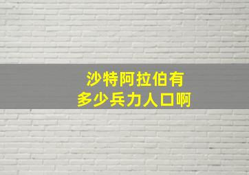 沙特阿拉伯有多少兵力人口啊