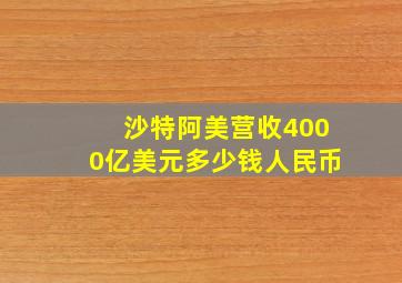 沙特阿美营收4000亿美元多少钱人民币