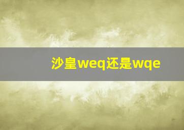 沙皇weq还是wqe