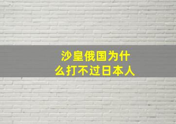 沙皇俄国为什么打不过日本人