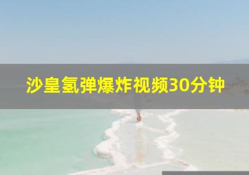 沙皇氢弹爆炸视频30分钟