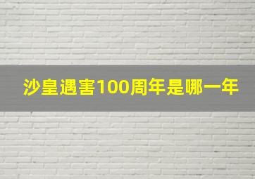 沙皇遇害100周年是哪一年