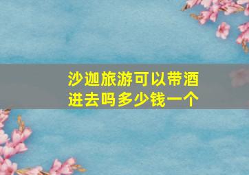 沙迦旅游可以带酒进去吗多少钱一个