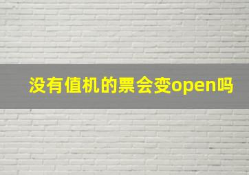 没有值机的票会变open吗