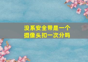 没系安全带是一个摄像头扣一次分吗