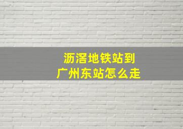 沥滘地铁站到广州东站怎么走