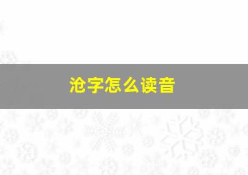 沧字怎么读音