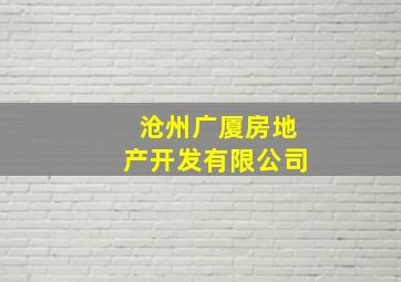 沧州广厦房地产开发有限公司