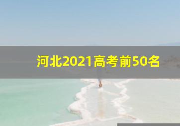 河北2021高考前50名