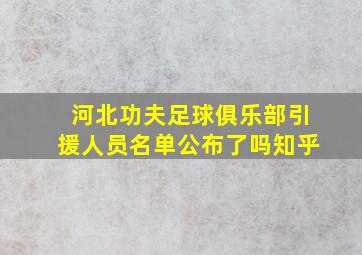 河北功夫足球俱乐部引援人员名单公布了吗知乎