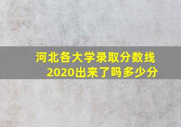 河北各大学录取分数线2020出来了吗多少分