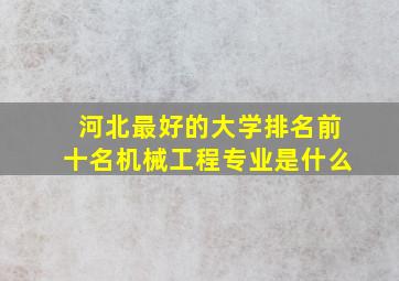 河北最好的大学排名前十名机械工程专业是什么