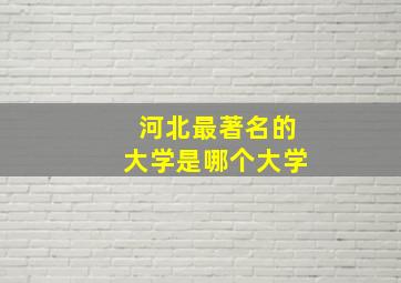 河北最著名的大学是哪个大学