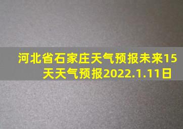 河北省石家庄天气预报未来15天天气预报2022.1.11日